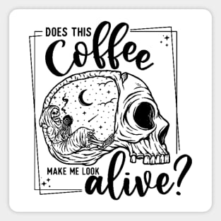 Does this Coffee Make me Look Alive? Magnet